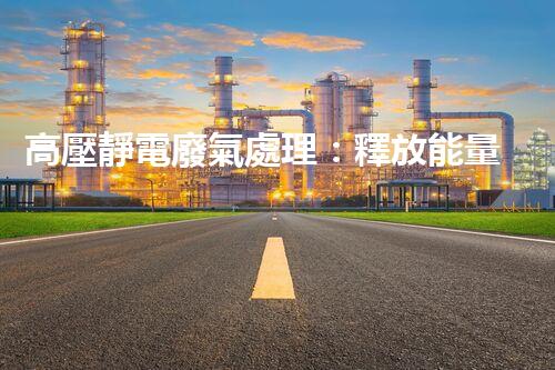 高壓靜電廢氣處理：釋放能量，凈化環(huán)境，誰(shuí)將成為改變者？